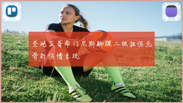 圣地亚哥希门尼斯脚踝二级扭伤无骨折伤情乐观