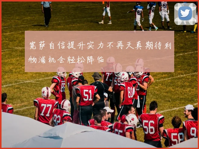 宽萨自信提升实力不再天真期待利物浦机会轻松降临